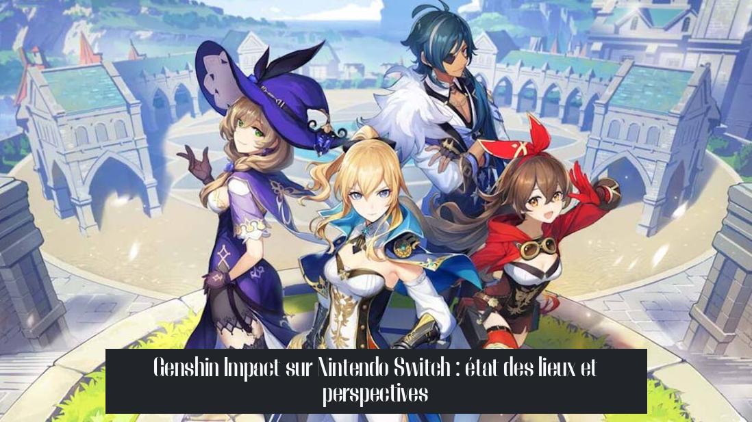Genshin Impact sur Nintendo Switch : état des lieux et perspectives
