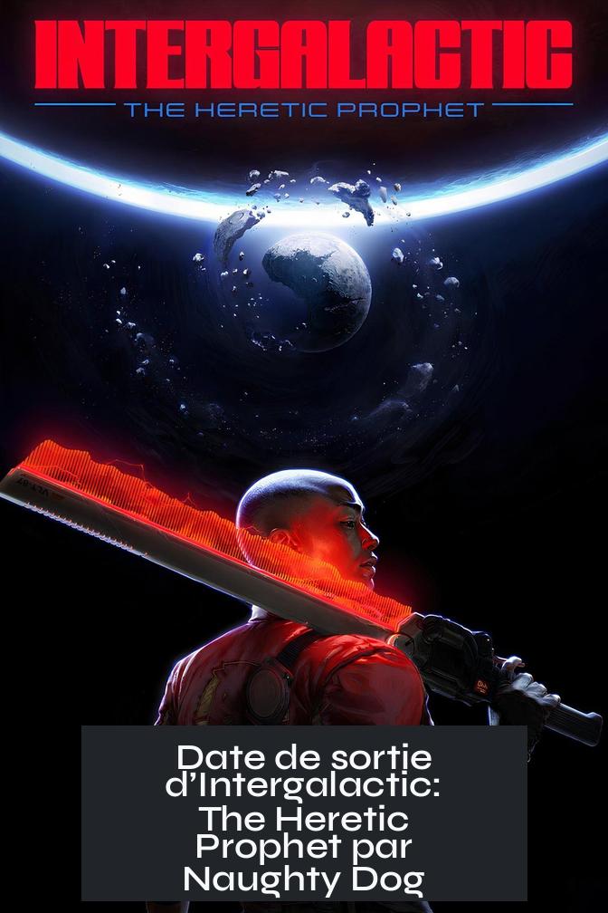 Date de sortie d’Intergalactic: The Heretic Prophet par Naughty Dog