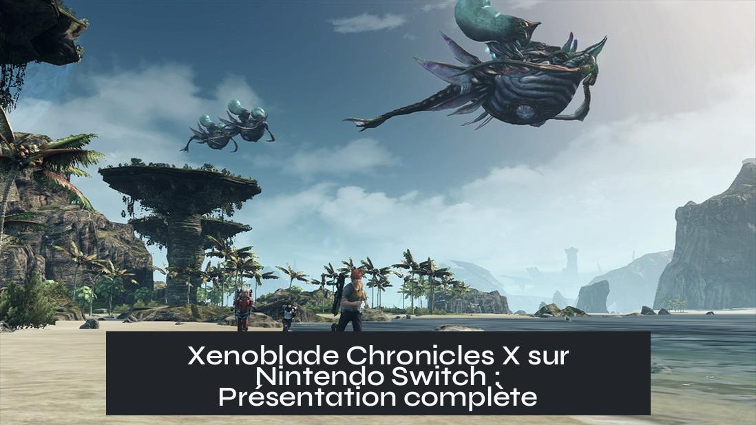 Xenoblade Chronicles X sur Nintendo Switch : Présentation complète