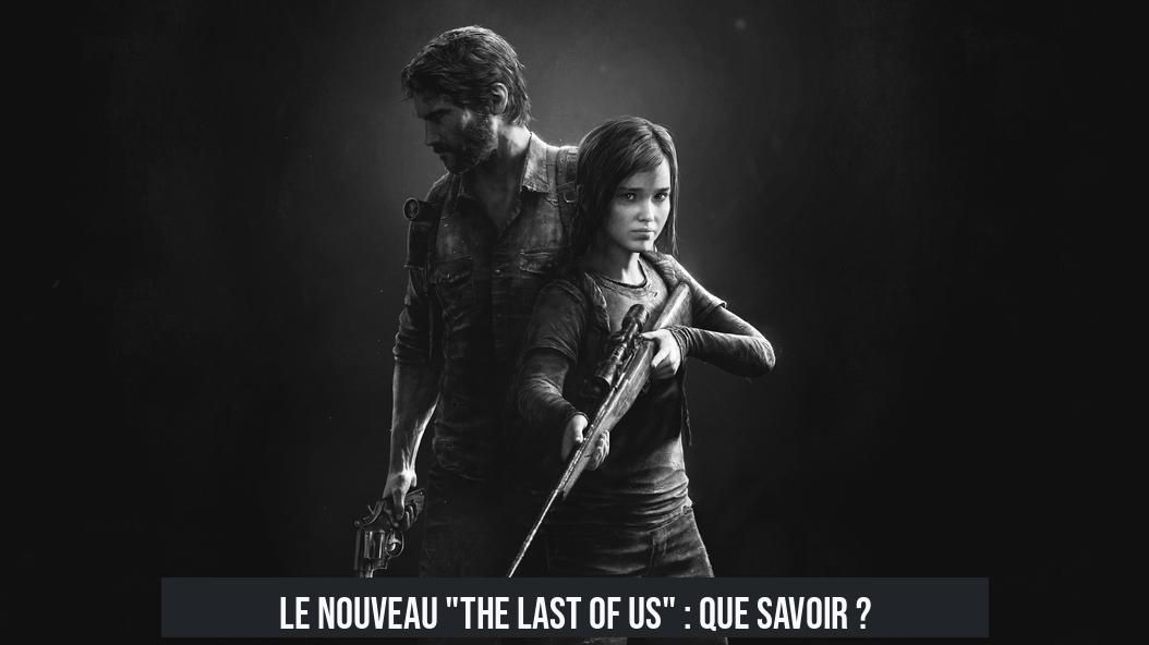 Le Nouveau "The Last of Us" : Que Savoir ?