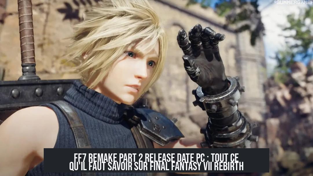 FF7 Remake Part 2 Release Date PC : tout ce qu'il faut savoir sur Final Fantasy VII Rebirth