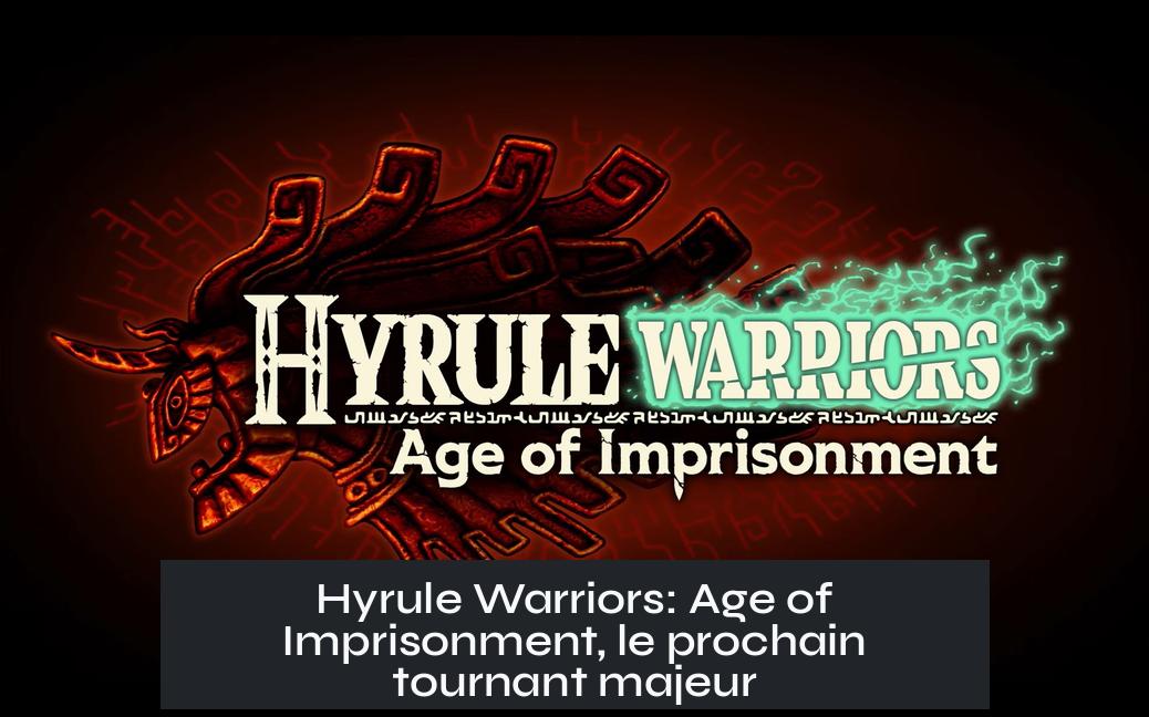 Hyrule Warriors: Age of Imprisonment, le prochain tournant majeur