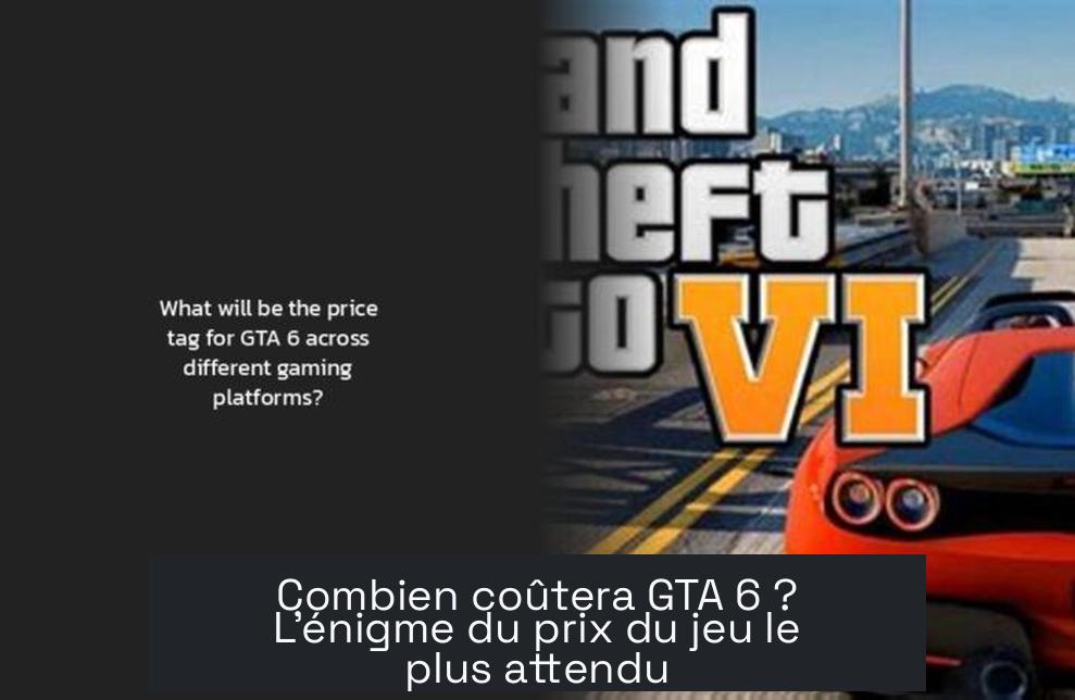 Combien coûtera GTA 6 ? L’énigme du prix du jeu le plus attendu