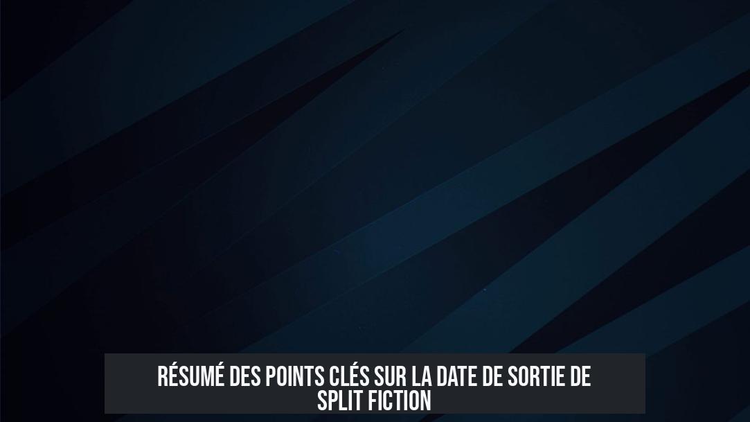 Résumé des points clés sur la date de sortie de Split Fiction