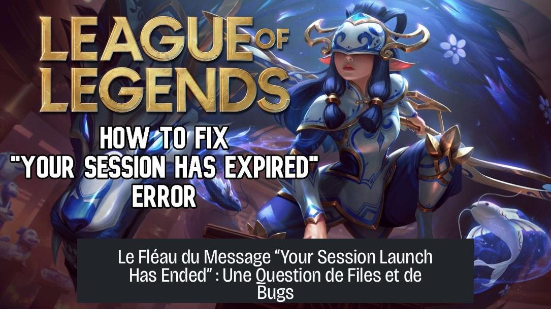 Le Fléau du Message “Your Session Launch Has Ended” : Une Question de Files et de Bugs