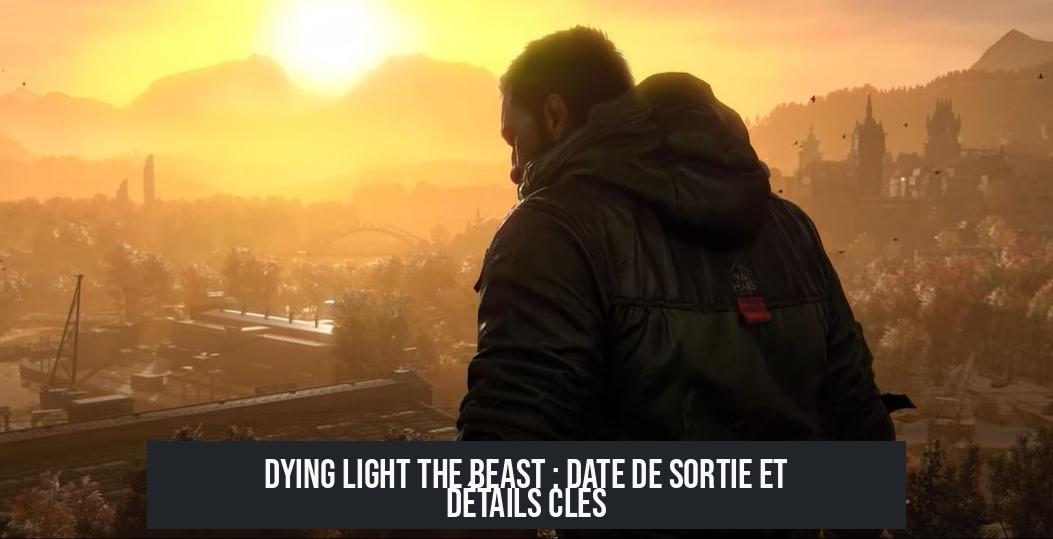 Dying Light The Beast : Date de sortie et détails clés