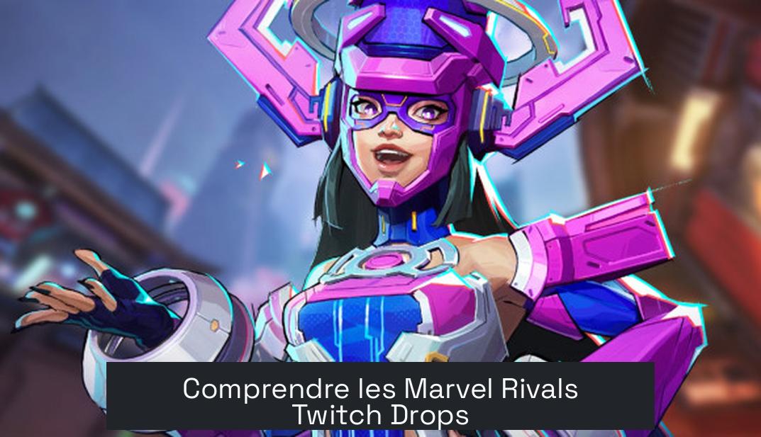 Comprendre les Marvel Rivals Twitch Drops