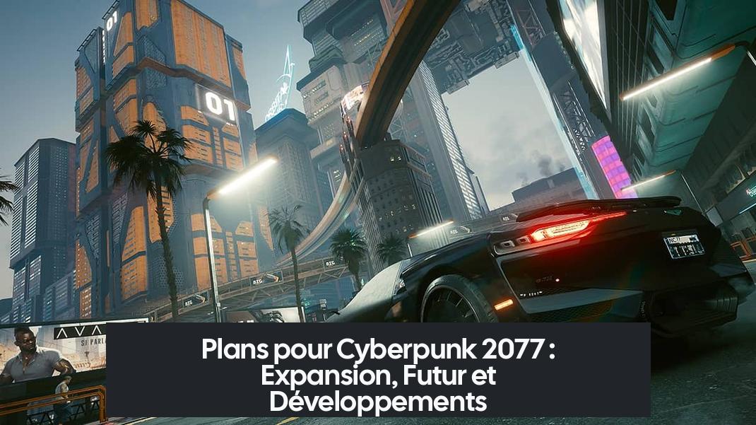 Plans pour Cyberpunk 2077 : Expansion, Futur et Développements