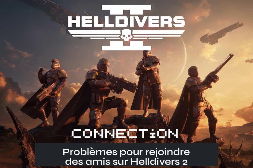 Problèmes pour rejoindre des amis sur Helldivers 2