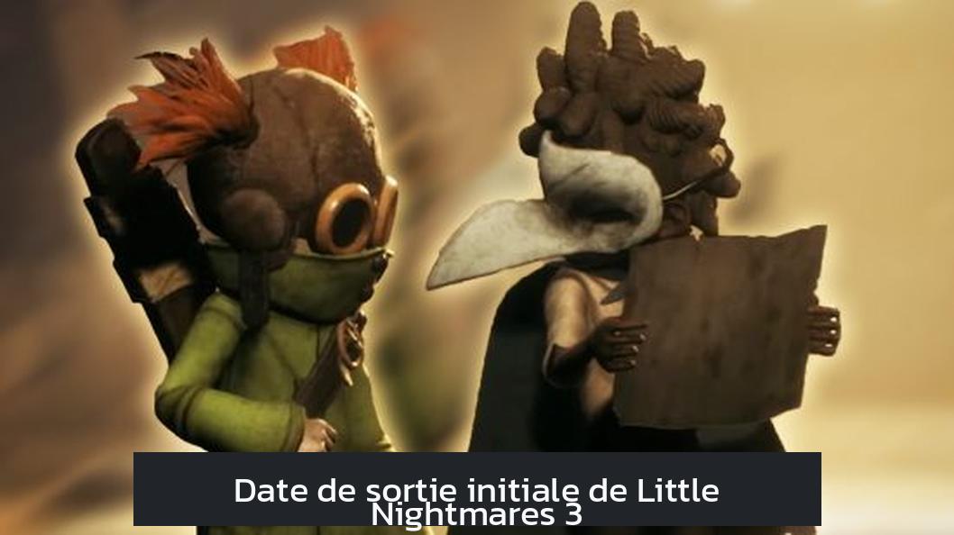 Date de sortie initiale de Little Nightmares 3