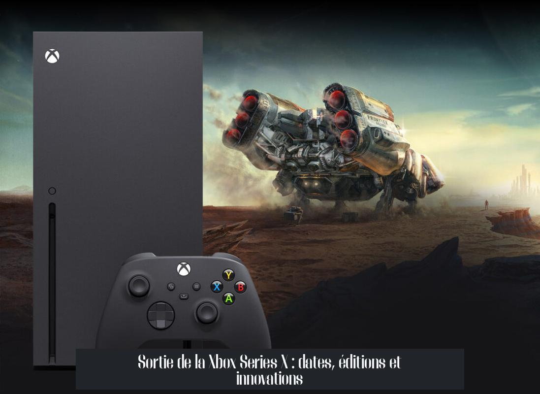 Sortie de la Xbox Series X : dates, éditions et innovations