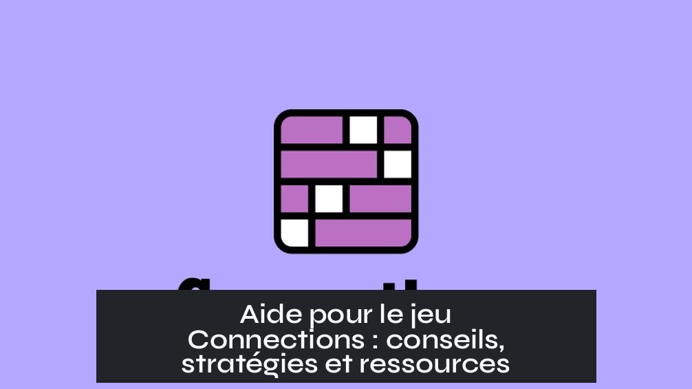 Aide pour le jeu Connections : conseils, stratégies et ressources