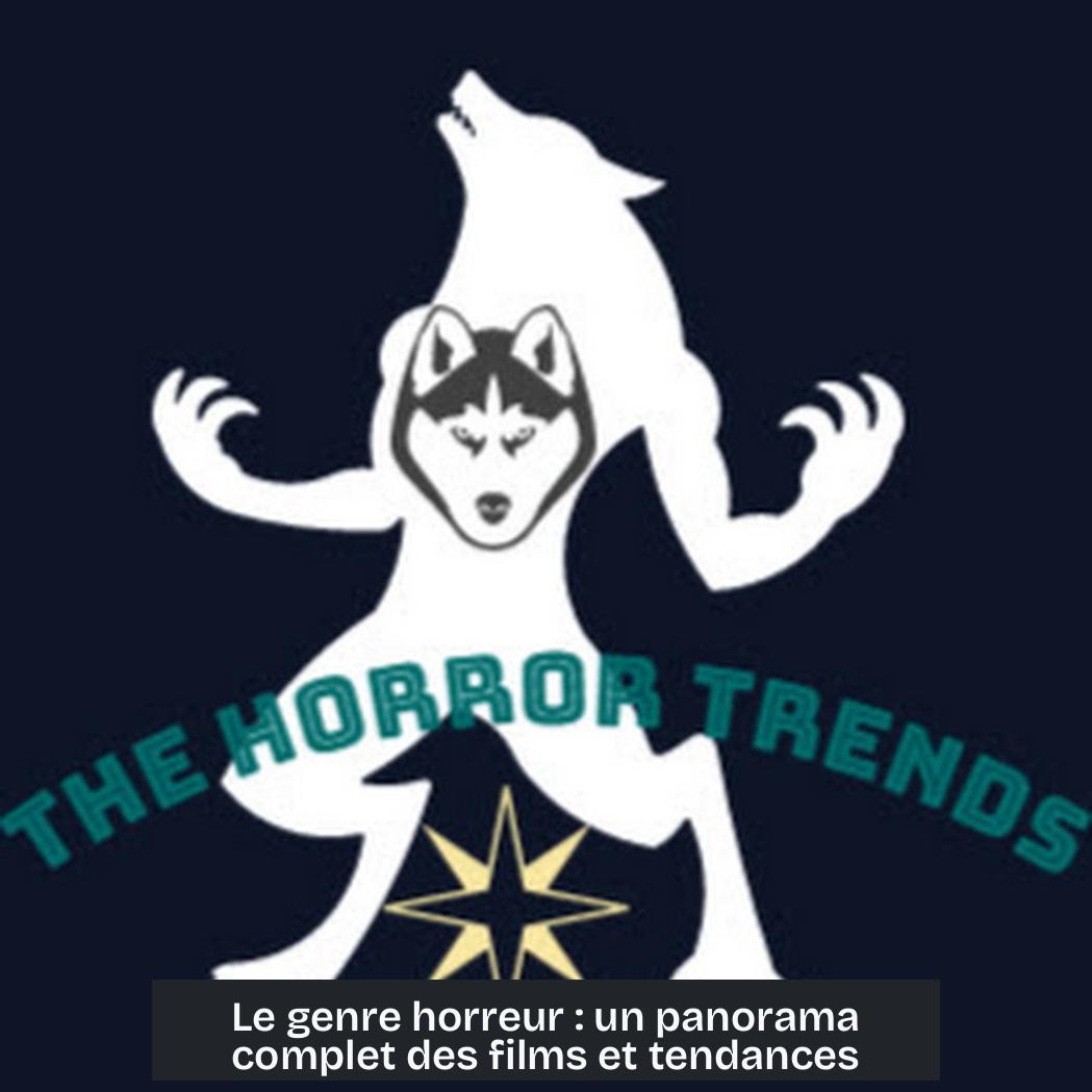 Le genre horreur : un panorama complet des films et tendances