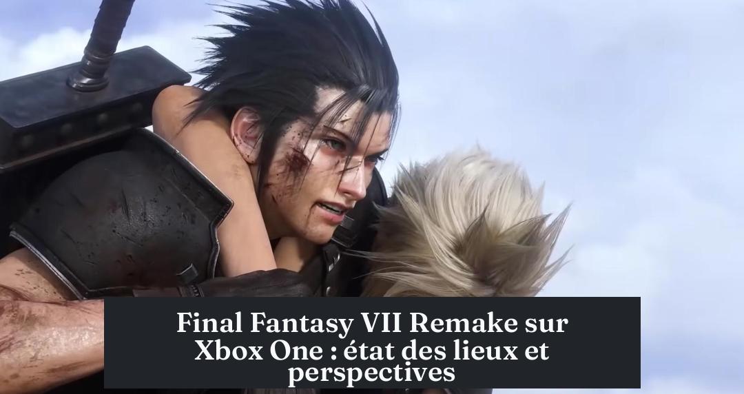 Final Fantasy VII Remake sur Xbox One : état des lieux et perspectives