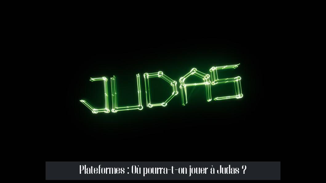 Plateformes : Où pourra-t-on jouer à Judas ?
