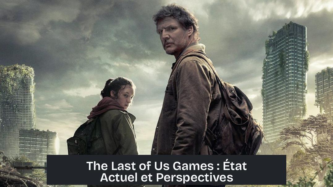 The Last of Us Games : État Actuel et Perspectives