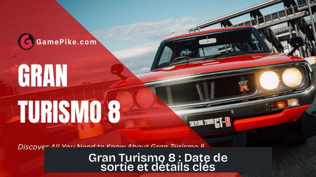 Gran Turismo 8 : Date de sortie et détails clés