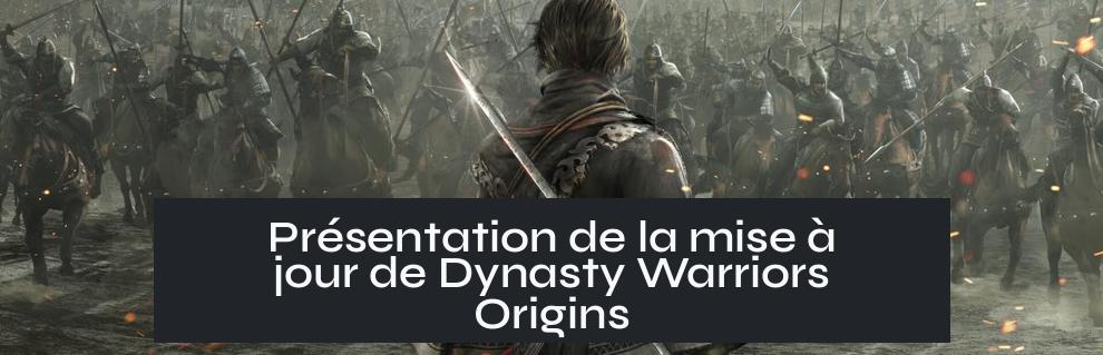 Présentation de la mise à jour de Dynasty Warriors Origins