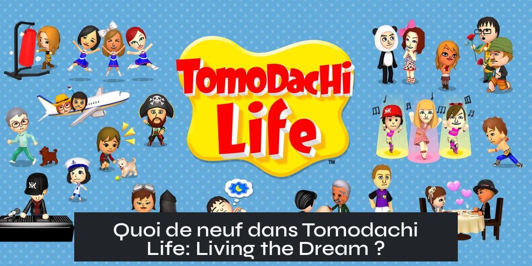 Quoi de neuf dans Tomodachi Life: Living the Dream ?