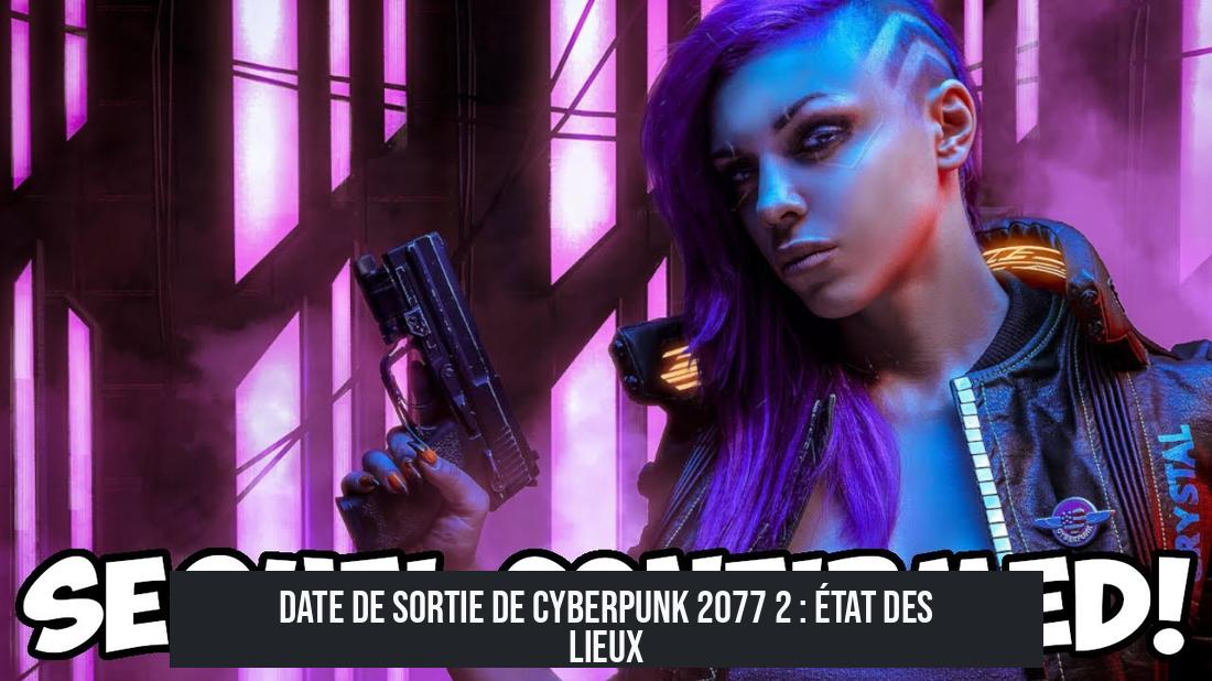 Date de sortie de Cyberpunk 2077 2 : état des lieux