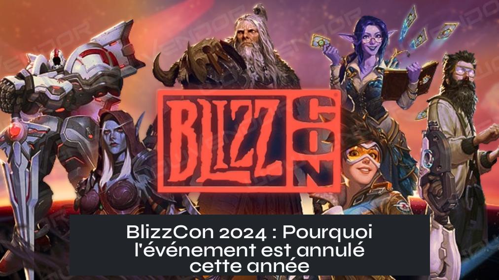 BlizzCon 2024 : Pourquoi l'événement est annulé cette année