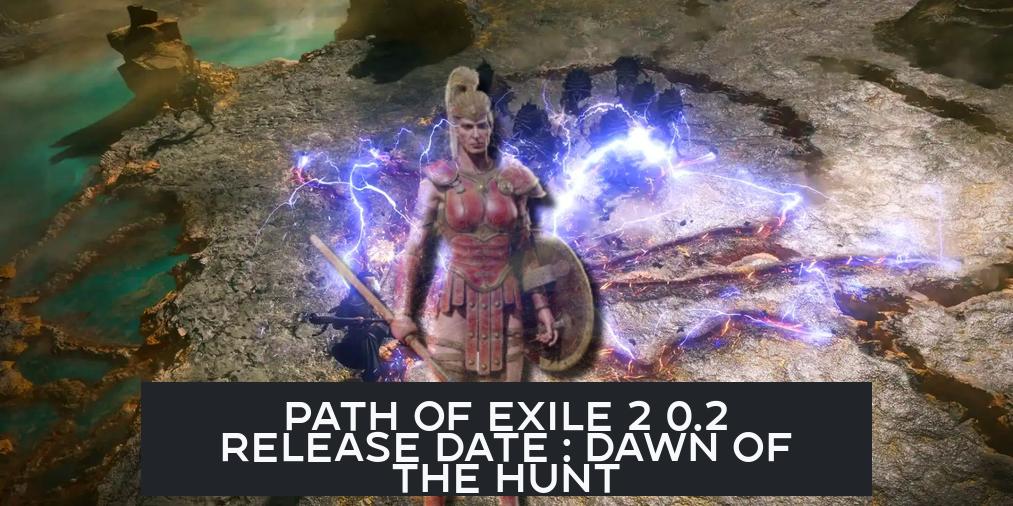 Path of Exile 2 0.2 Release Date : Dawn of The Hunt