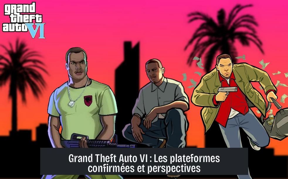 Grand Theft Auto VI : Les plateformes confirmées et perspectives