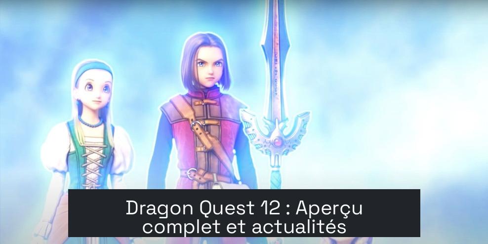 Dragon Quest 12 : Aperçu complet et actualités