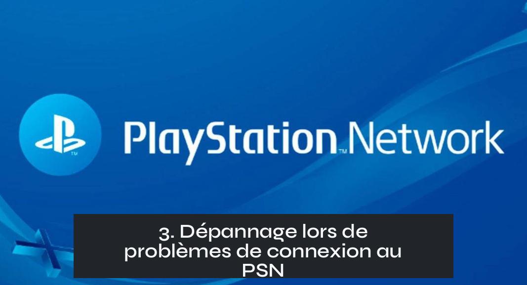 3. Dépannage lors de problèmes de connexion au PSN