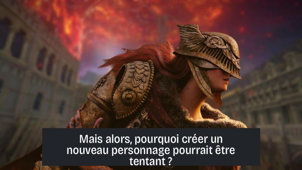 Mais alors, pourquoi créer un nouveau personnage pourrait être tentant ?