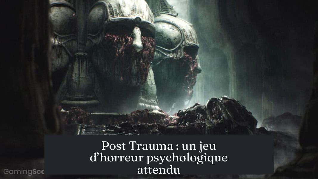 Post Trauma : un jeu d’horreur psychologique attendu