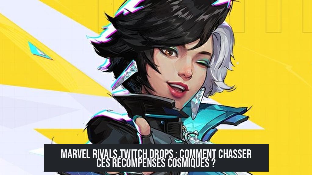 Marvel Rivals Twitch Drops : Comment chasser ces récompenses cosmiques ?