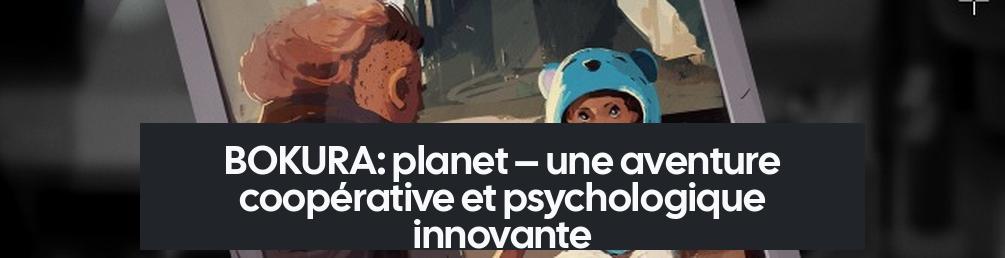 BOKURA: planet – une aventure coopérative et psychologique innovante