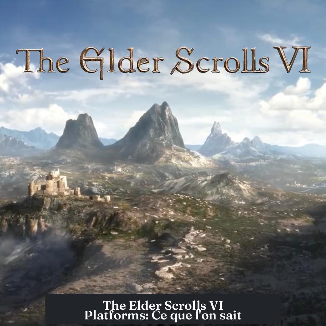 The Elder Scrolls VI Platforms: Ce que l'on sait