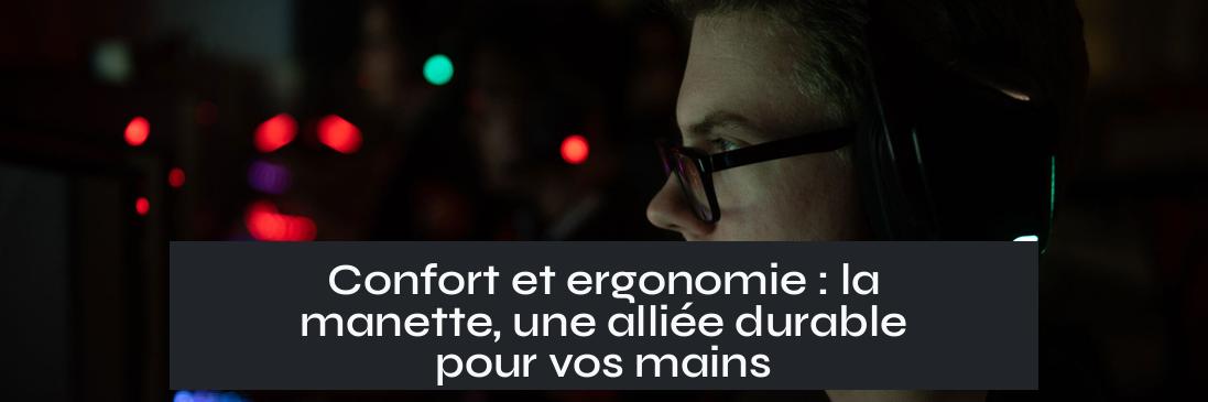 Confort et ergonomie : la manette, une alliée durable pour vos mains