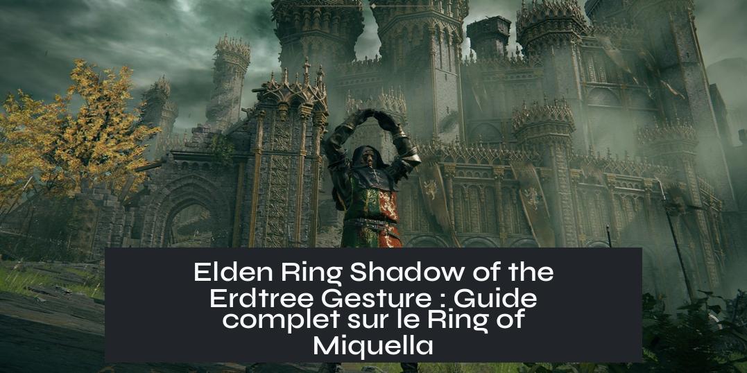 Elden Ring Shadow of the Erdtree Gesture : Guide complet sur le Ring of Miquella