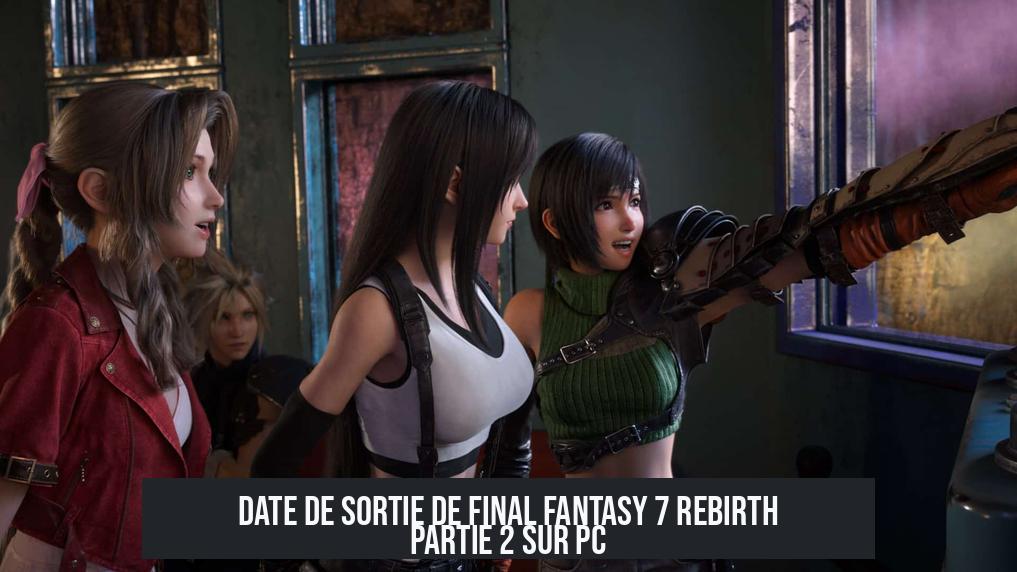 Date de sortie de Final Fantasy 7 Rebirth Partie 2 sur PC