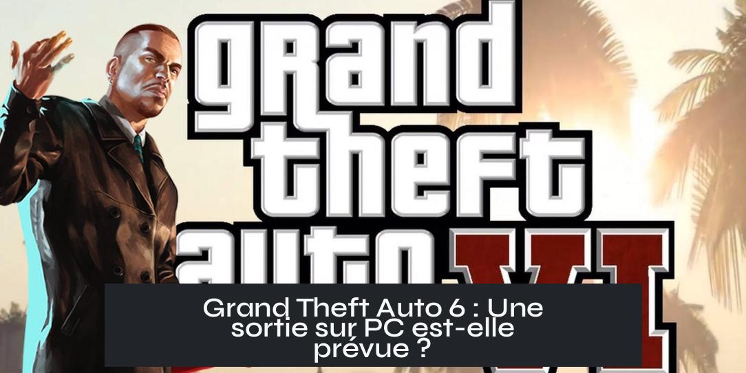 Grand Theft Auto 6 : Une sortie sur PC est-elle prévue ?