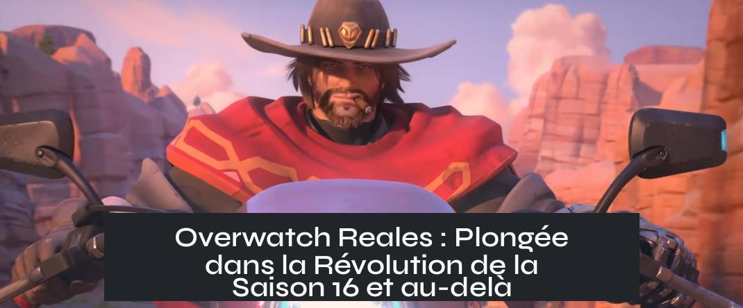 Overwatch Reales : Plongée dans la Révolution de la Saison 16 et au-delà