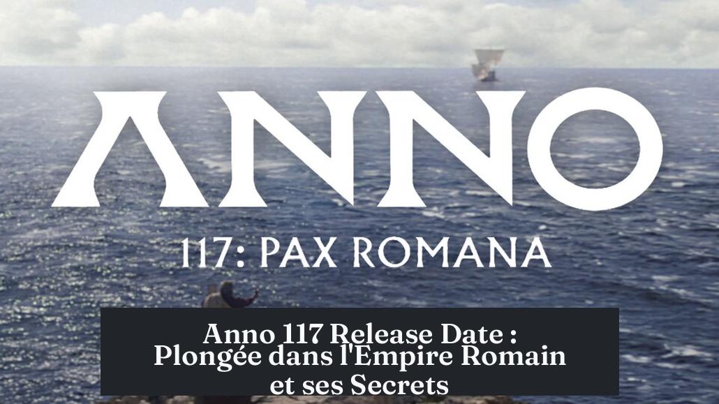 Anno 117 Release Date : Plongée dans l'Empire Romain et ses Secrets