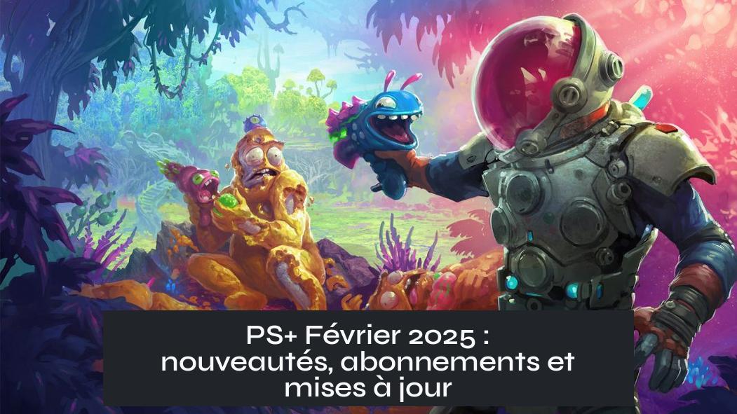PS+ Février 2025 : nouveautés, abonnements et mises à jour