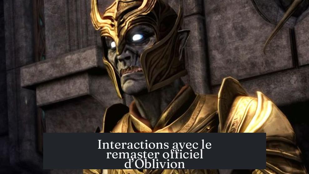 Interactions avec le remaster officiel d’Oblivion