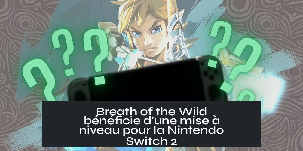 Breath of the Wild bénéficie d'une mise à niveau pour la Nintendo Switch 2