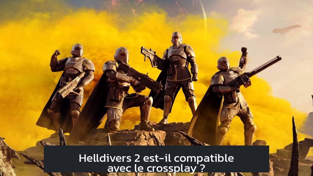 Helldivers 2 est-il compatible avec le crossplay ?