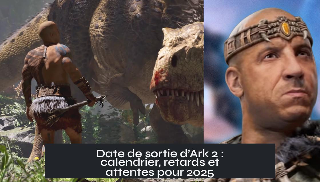 ark_2_release_date Date de sortie d’Ark 2 : calendrier, retards et attentes pour 2025