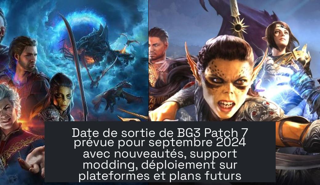 bg3_patch_7_release_date Date de sortie de BG3 Patch 7 prévue pour septembre 2024 avec nouveautés, support modding, déploiement sur plateformes et plans futurs