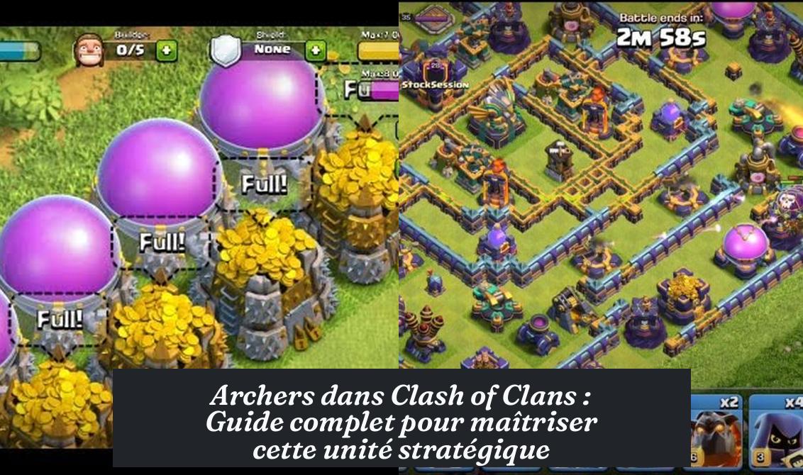Archers dans Clash of Clans : Guide complet pour maîtriser cette unité stratégique
