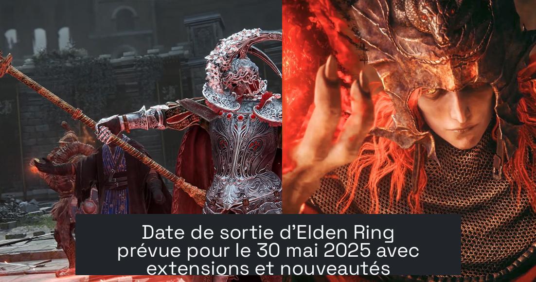 elden_ring_release_date Date de sortie d'Elden Ring prévue pour le 30 mai 2025 avec extensions et nouveautés