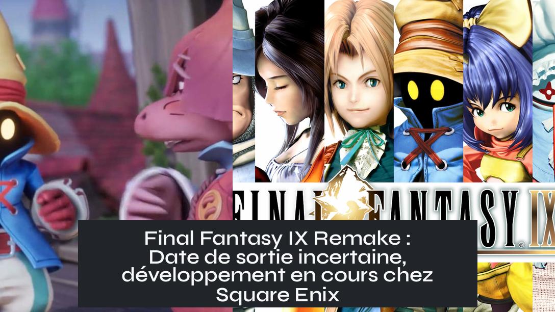 Final Fantasy IX Remake : Date de sortie incertaine, développement en cours chez Square Enix