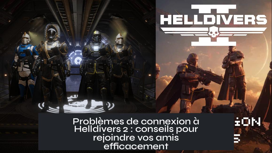 Problèmes de connexion à Helldivers 2 : conseils pour rejoindre vos amis efficacement